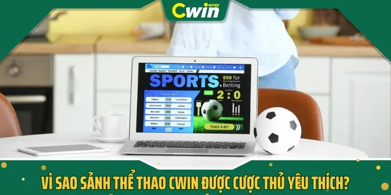 Vì sao sảnh thể thao CWIN được cược thủ yêu thích?